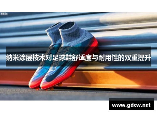 纳米涂层技术对足球鞋舒适度与耐用性的双重提升