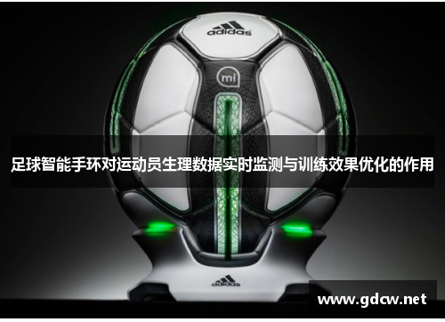 足球智能手环对运动员生理数据实时监测与训练效果优化的作用